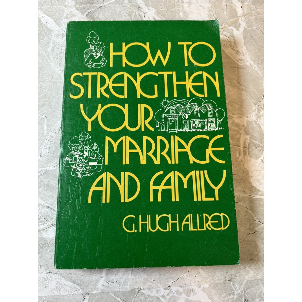 How to Strengthen Your Marriage and Family by G. Hugh Allred GOOD